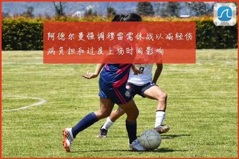 阿德尔曼强调穆雷需休战以减轻伤病负担和过度上场时间影响